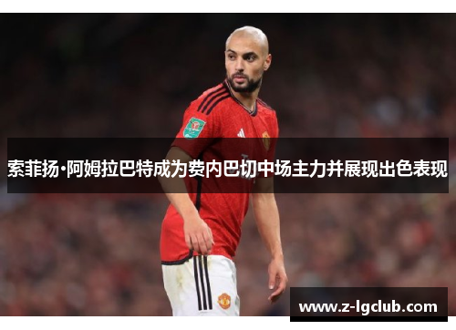 索菲扬·阿姆拉巴特成为费内巴切中场主力并展现出色表现