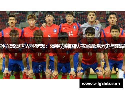 孙兴慜谈世界杯梦想：渴望为韩国队书写辉煌历史与荣耀